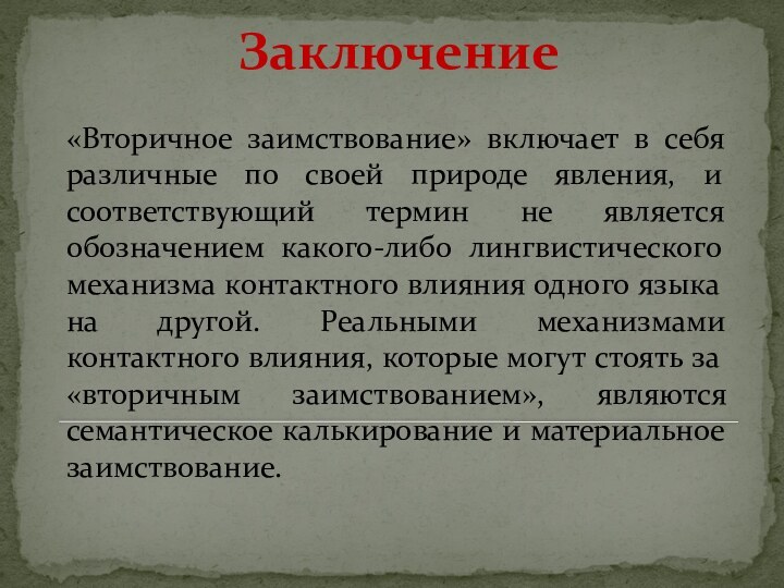 Заключение«Вторичное заимствование» включает в себя различные по своей природе явления, и соответствующий