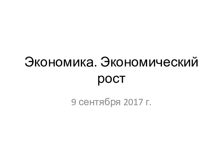 Экономика. Экономический рост9 сентября 2017 г.