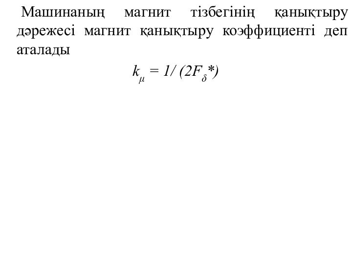 Машинаның магнит тізбегінің қанықтыру дәрежесі магнит қанықтыру коэффициенті деп аталадыkμ = 1/ (2Fδ*)