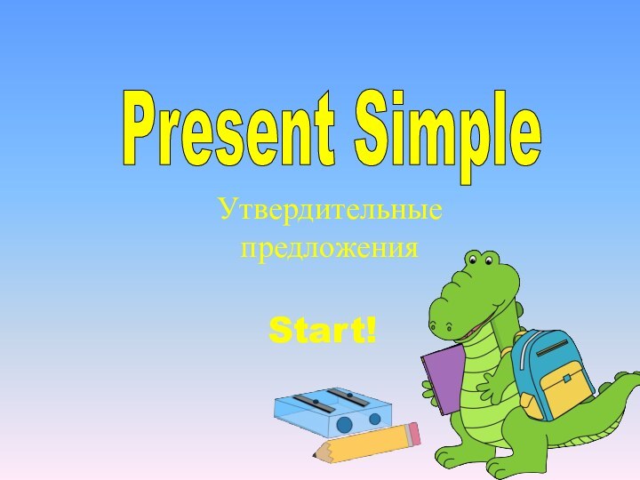 Present Simple Утвердительные предложенияStart!