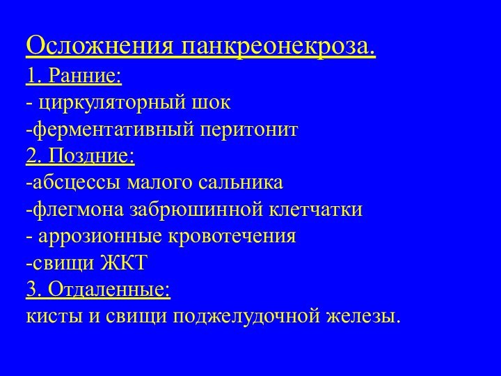 Осложнения панкреонекроза. 1. Ранние: - циркуляторный шок -ферментативный перитонит 2. Поздние: -абсцессы