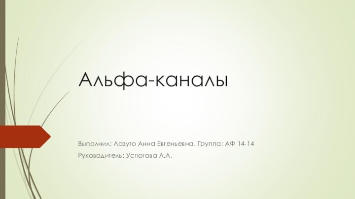 Альфа-каналыВыполнил: Лазуто Анна Евгеньевна. Группа: АФ 14-14Руководитель: Устюгова Л.А.