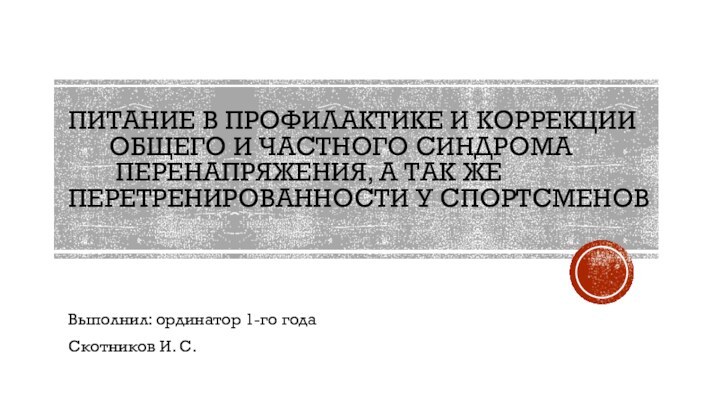 Выполнил: ординатор 1-го года Скотников И. С. ПИТАНИЕ В ПРОФИЛАКТИКЕ И КОРРЕКЦИИ