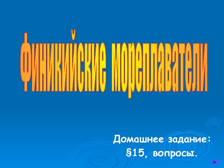 Домашнее задание:§15, вопросы.Финикийские мореплаватели