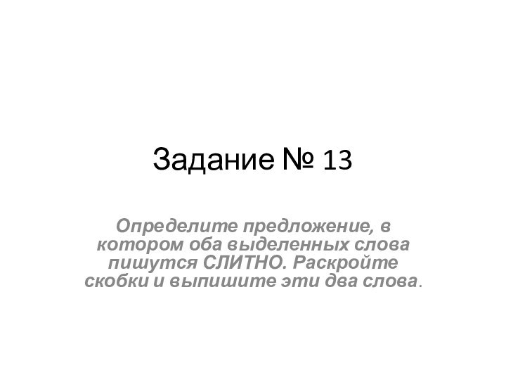 Задание № 13Определите предложение, в котором оба выделенных слова пишутся СЛИТНО. Раскройте