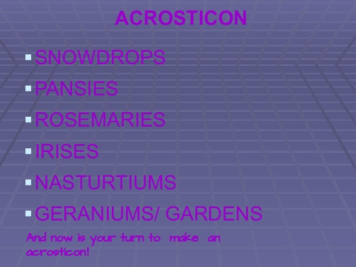 ACROSTICON SNOWDROPSPANSIESROSEMARIESIRISESNASTURTIUMSGERANIUMS/ GARDENSAnd now is your turn to make an acrosticon!