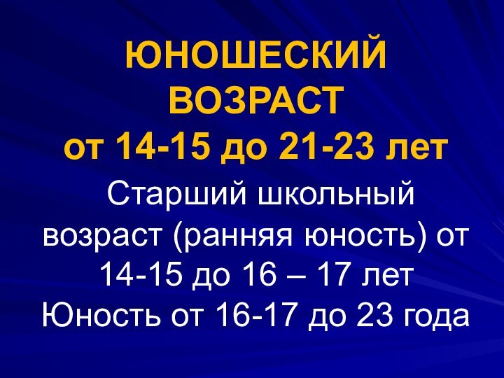 ЮНОШЕСКИЙ ВОЗРАСТ от 14-15 до 21-23 лет  Старший школьный возраст (ранняя