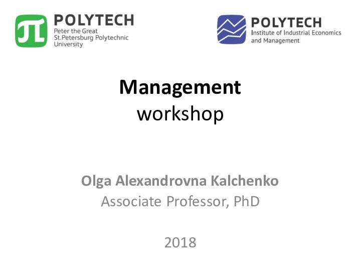 Management workshop Olga Alexandrovna KalchenkoAssociate Professor, PhD 2018