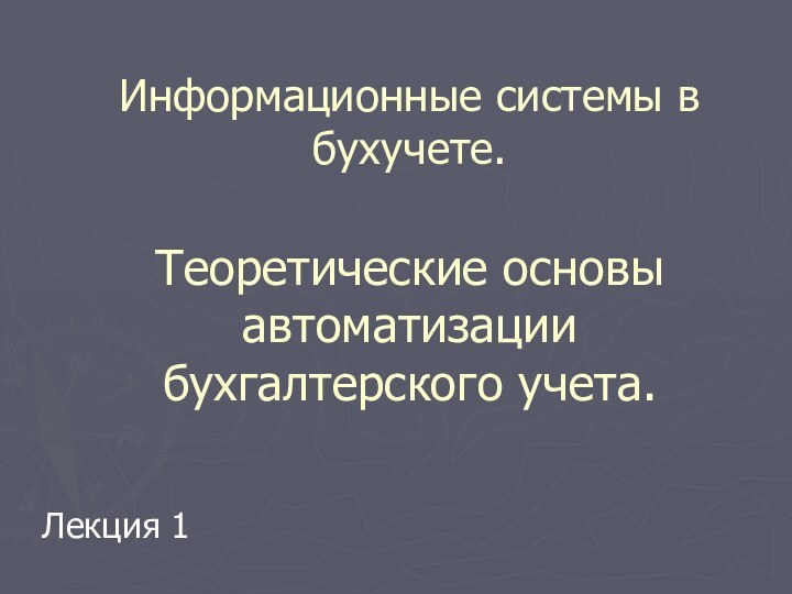 Информационные системы в бухучете.  Теоретические основы автоматизации бухгалтерского учета.Лекция 1