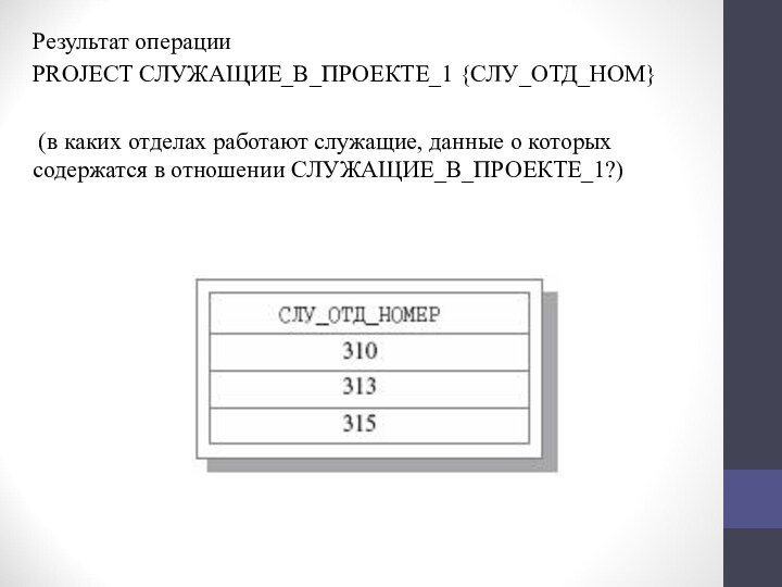 Результат операции PROJECT СЛУЖАЩИЕ_В_ПРОЕКТЕ_1 {СЛУ_ОТД_НОМ} (в каких отделах работают служащие, данные о