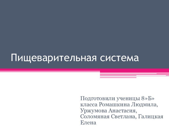 Пищеварительная системаПодготовили ученицы 8»Б» класса Ромашкина Людмила, Уржумова Анастасия, Соломяная Светлана, Галицкая Елена