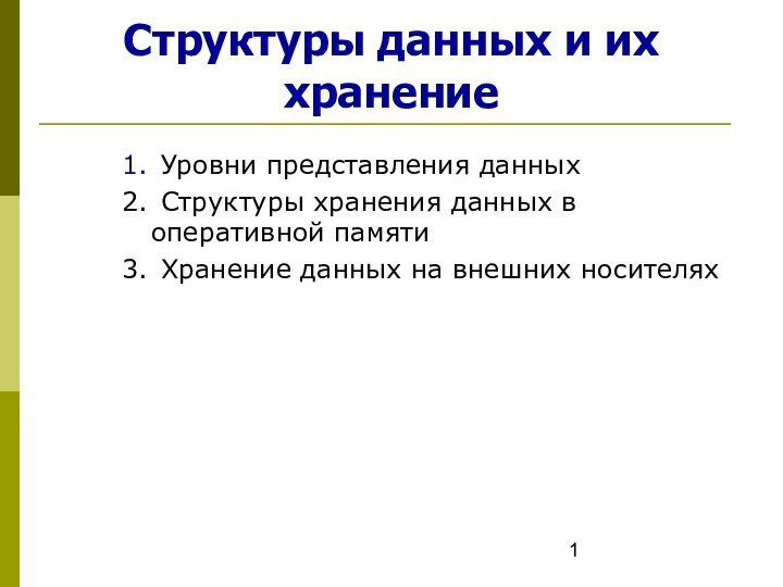 Структуры данных и их хранение1.	Уровни представления данных2.	Структуры хранения данных в оперативной памяти3.	Хранение данных на внешних носителях