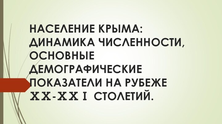 НАСЕЛЕНИЕ КРЫМА: ДИНАМИКА ЧИСЛЕННОСТИ, ОСНОВНЫЕ ДЕМОГРАФИЧЕСКИЕ ПОКАЗАТЕЛИ НА РУБЕЖЕ ⅩⅩ-ⅩⅩⅠ СТОЛЕТИЙ.