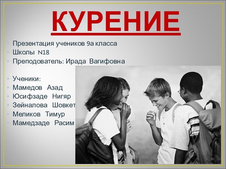 Презентация учеников 9а классаШколы N18Преподователь: Ирада ВагифовнаУченики:Мамедов  АзадЮсифзаде  НигярЗейналова