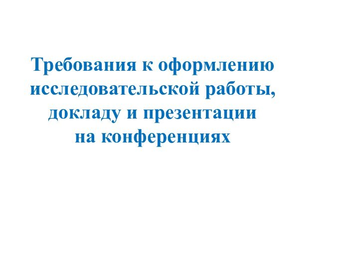 Требования к оформлению исследовательской работы, докладу и презентации на конференциях