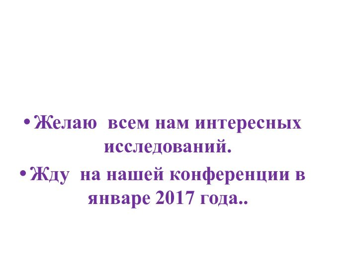 Желаю всем нам интересных исследований.Жду на нашей конференции в январе 2017 года..