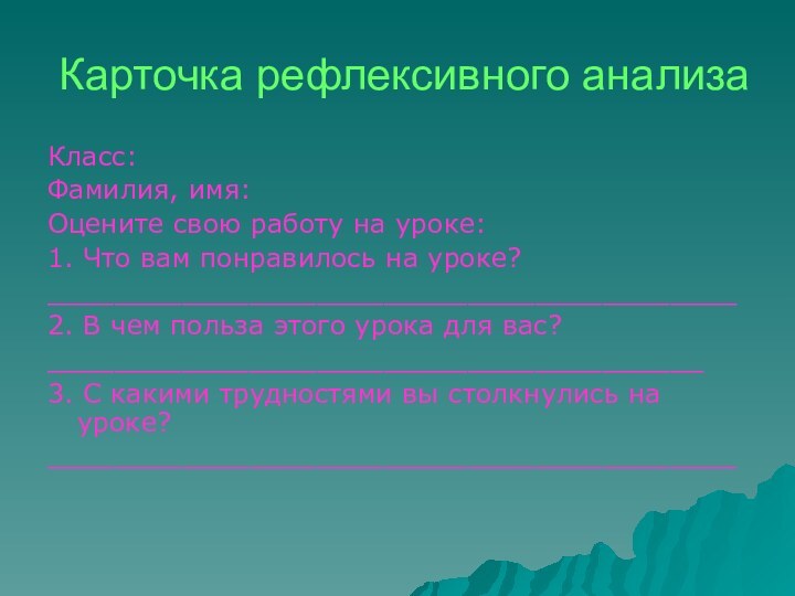 Карточка рефлексивного анализаКласс:Фамилия, имя:Оцените свою работу на уроке:1. Что вам понравилось на