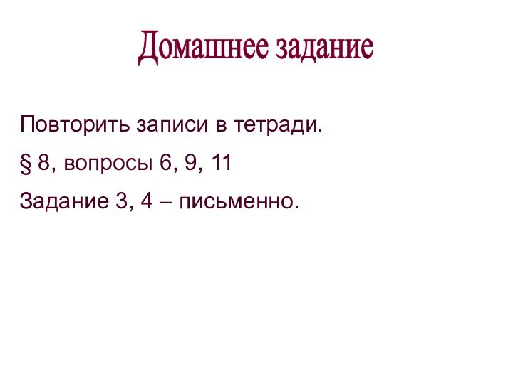 Домашнее задание Повторить записи в тетради. § 8, вопросы 6, 9, 11Задание 3, 4 – письменно.