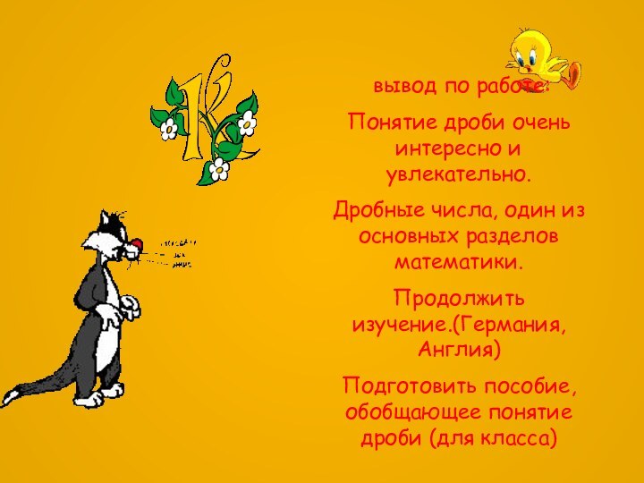 вывод по работе:Понятие дроби очень интересно и увлекательно. Дробные числа, один