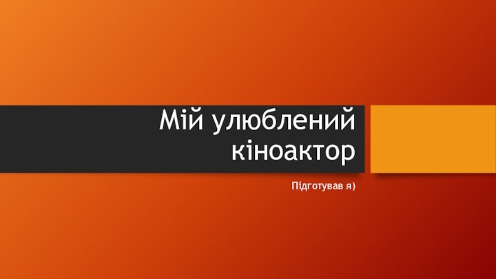 Мій улюблений кіноакторПідготував я)