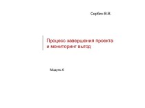 Процесс завершения проекта и мониторинг выгод. (Модуль 6)