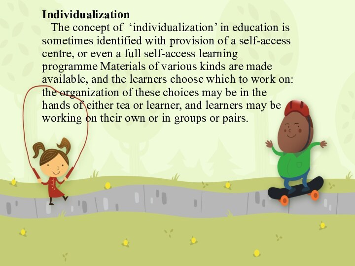 Individualization    The concept of ‘individualization’ in education is sometimes