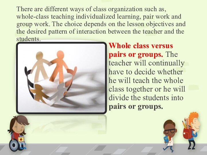 There are different ways of class organization such as, whole-class teaching