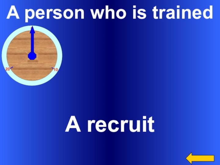 A person who is trainedA recruit