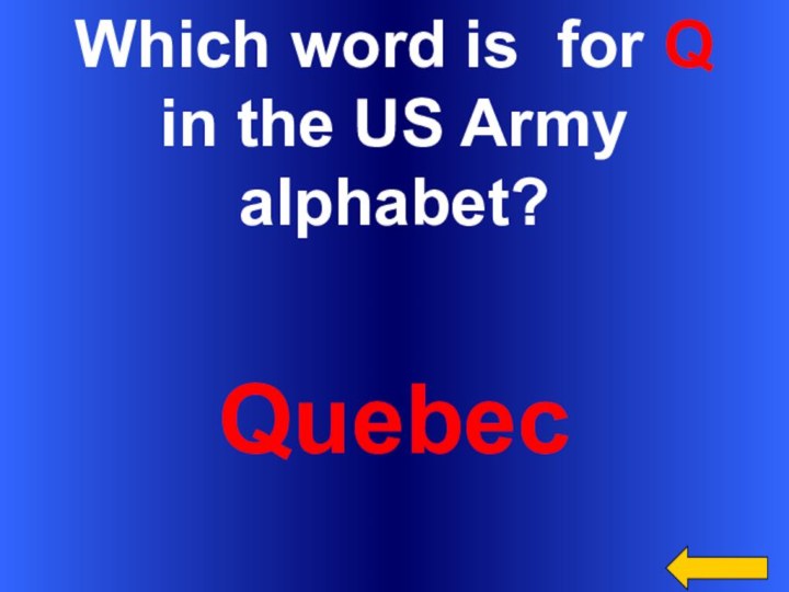 Which word is for Q in the US Army alphabet?     Quebec