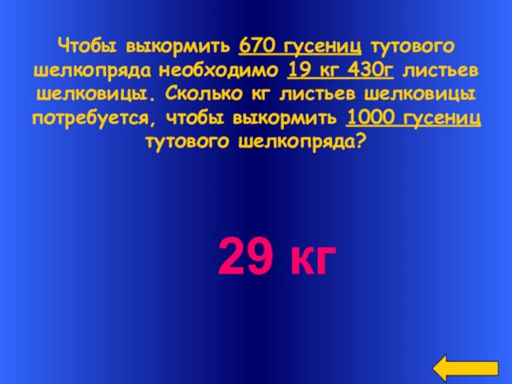 Чтобы выкормить 670 гусениц тутового шелкопряда необходимо 19 кг 430г листьевшелковицы. Сколько