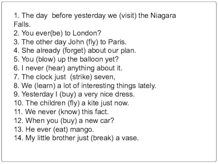1. The day before yesterday we (visit) the Niagara Falls.2. You