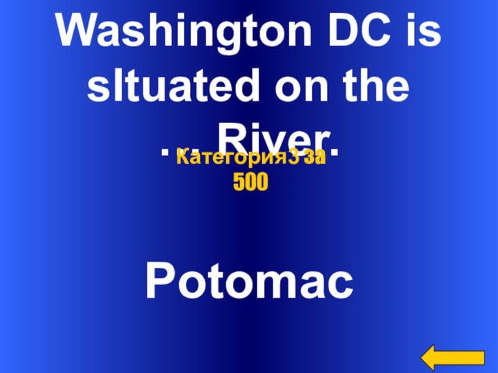 Washington DC issItuated on the… River.PotomacКатегория3 за 500