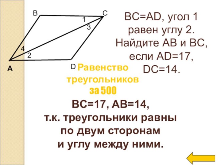 BC=17, AB=14, т.к. треугольники равны по двум сторонам и углу между ними.Равенство