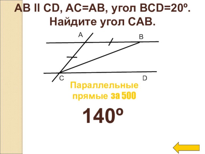 AB ll CD, AC=AB, угол BCD=20º. Найдите угол CAB.140ºПараллельные прямые за 500ABCD