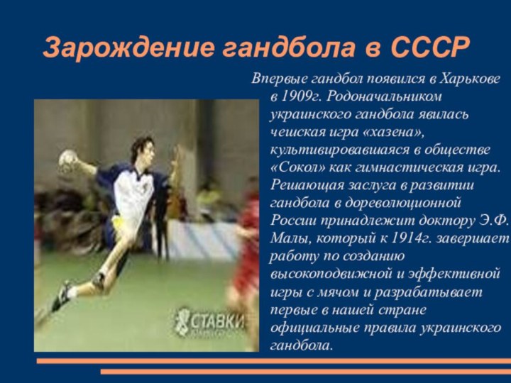Зарождение гандбола в СССРВпервые гандбол появился в Харькове в 1909г. Родоначальником