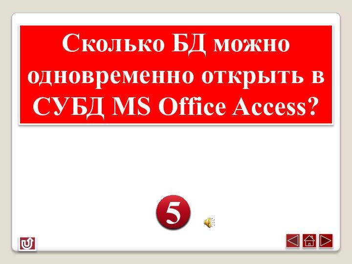 Сколько БД можно одновременно открыть в СУБД MS Office Access?12345
