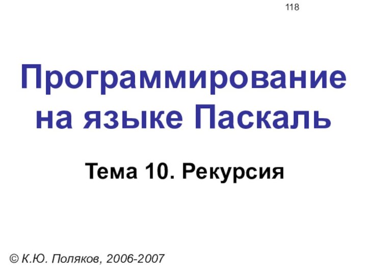 Программирование  на языке ПаскальТема 10. Рекурсия© К.Ю. Поляков, 2006-2007