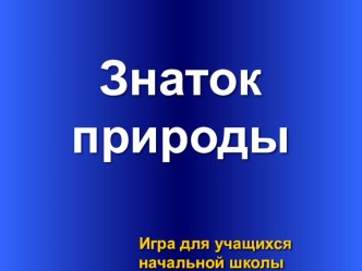 ИГРА естественно - научного направления для начальной школы ЗНАТОК ПРИРОДЫ