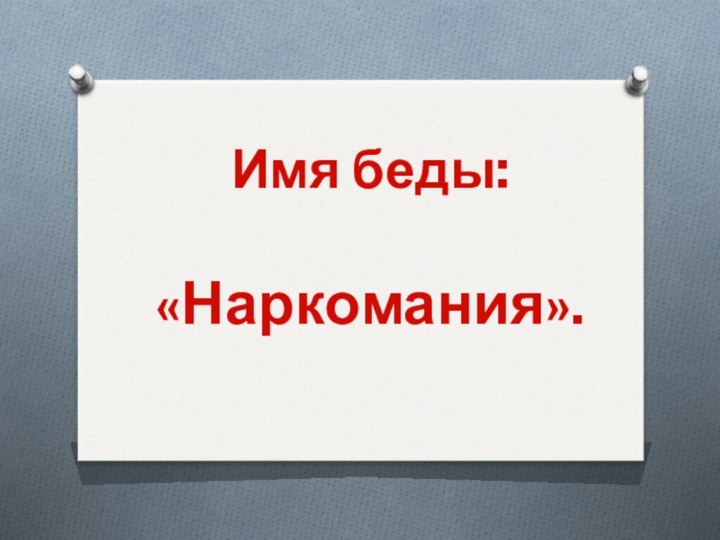 Имя беды: «Наркомания».