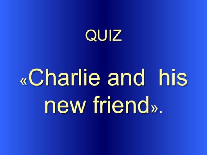 QUIZ «Charlie and his new friend».