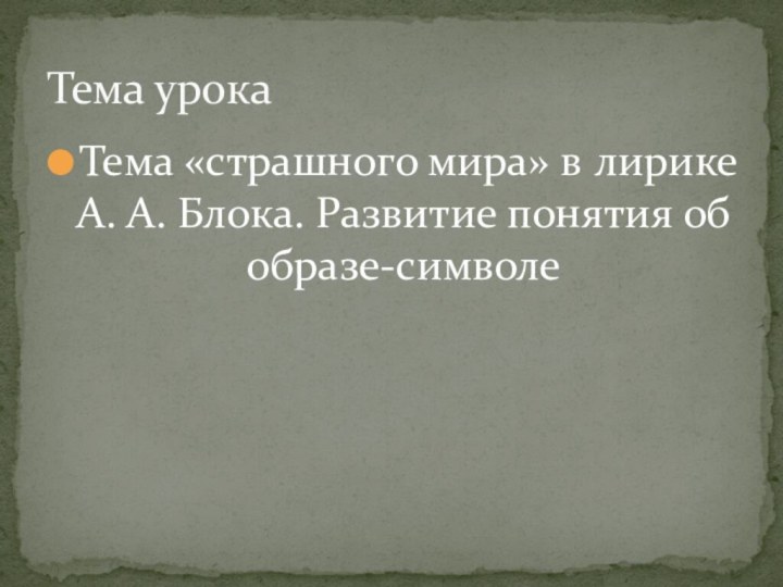 Тема «страшного мира» в лирике А. А. Блока. Развитие понятия об образе-символеТема урока