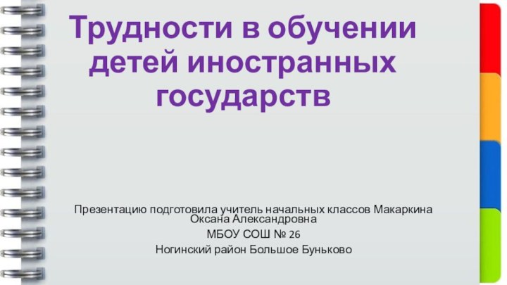 Трудности в обучении детей иностранных государствПрезентацию подготовила учитель начальных классов Макаркина Оксана