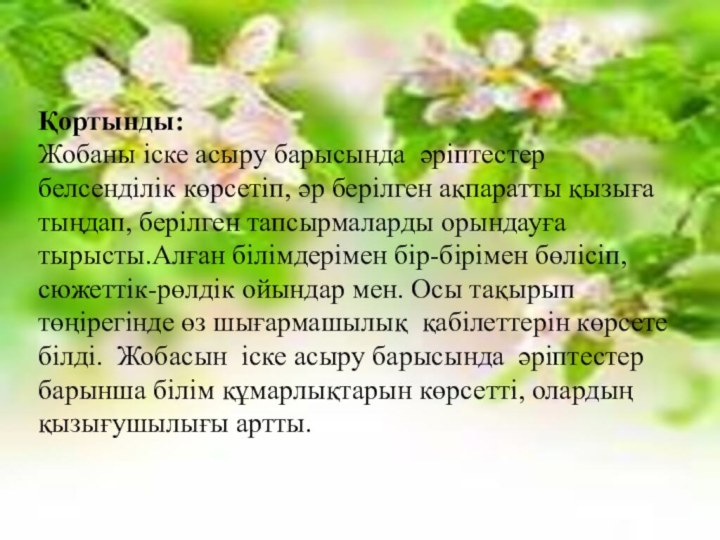 Қортынды:Жобаны іске асыру барысында әріптестер белсенділік көрсетіп, әр берілген ақпаратты қызыға тыңдап,