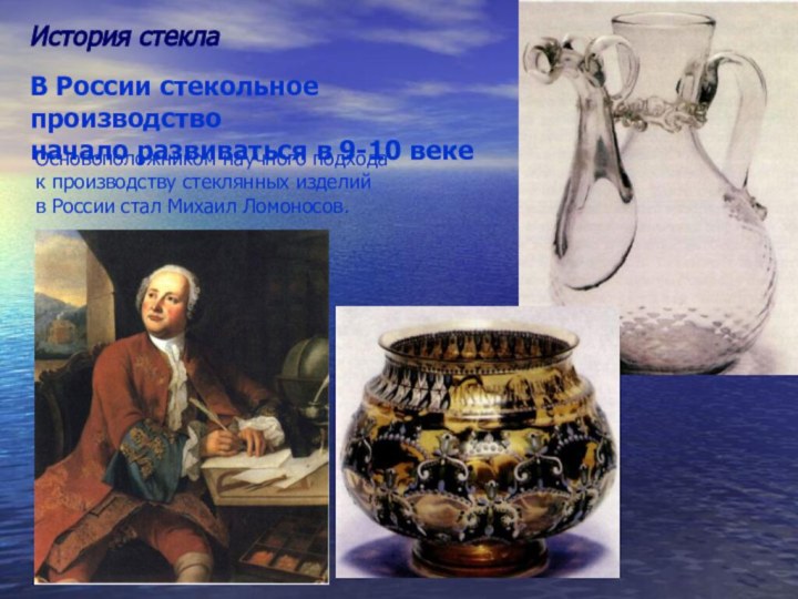 История стеклаВ России стекольное производство начало развиваться в 9-10 векеОсновоположником научного