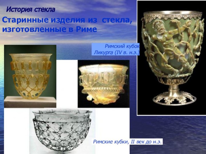 История стеклаСтаринные изделия из стекла, изготовленные в РимеРимский кубок Ликурга (IV