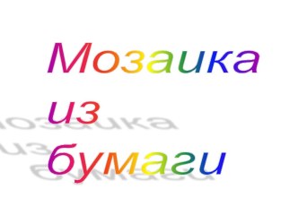 Презентация по технологии Живописная мозаика из обрывных кусочков бумаги