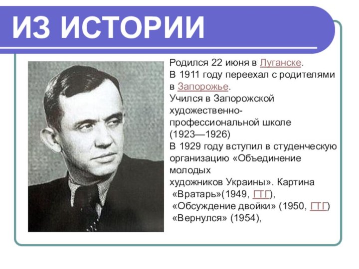 ИЗ ИСТОРИИРодился 22 июня в Луганске.В 1911 году переехал с родителями в Запорожье.Учился