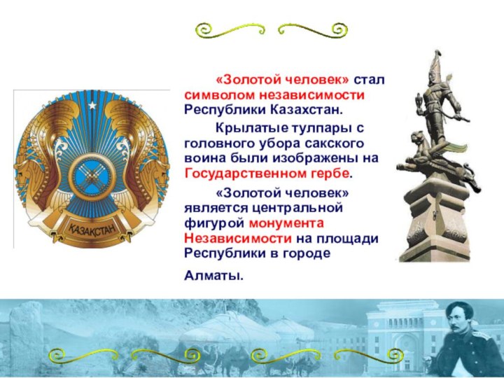 «Золотой человек» стал символом независимости Республики Казахстан. 		Крылатые тулпары с головного