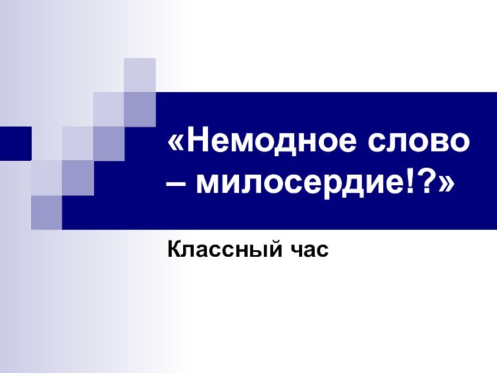 «Немодное слово – милосердие!?»Классный час