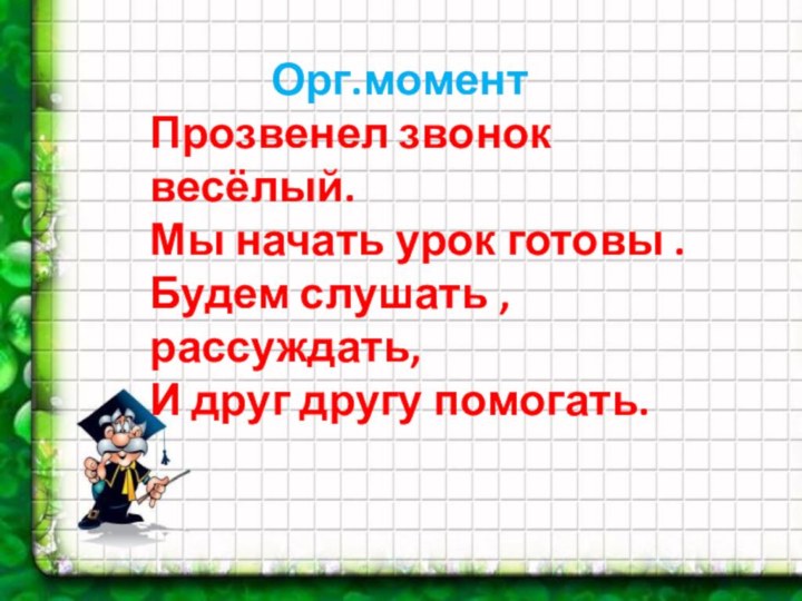 Орг.моментПрозвенел звонок весёлый.Мы начать урок готовы